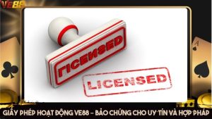 Giấy phép hoạt động VE88 – Bảo chứng cho uy tín và hợp pháp