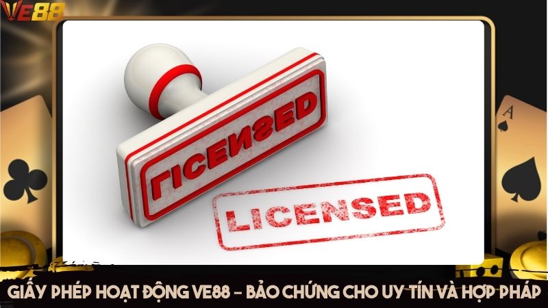 Giấy phép hoạt động VE88 – Bảo chứng cho uy tín và hợp pháp