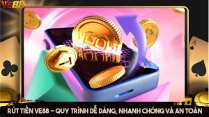 Rút tiền VE88 - Quy trình dễ dàng, nhanh chóng và an toàn